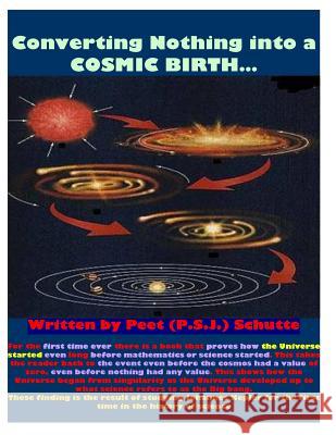 Converting Nothing into A Cosmic Birth?# 1 Schutte, Peet (P S. J. ). 9781500611736 Createspace - książka
