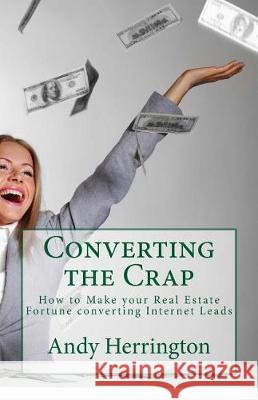 Converting the Crap: How to Make your Real Estate Fortune converting Internet Leads Herrington, Andy 9780992032630 Powerhouse Coaching Publications - książka