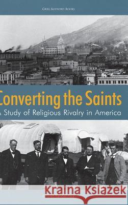 Converting the Saints: A Study of Religious Rivalry in America Charles Randall Paul 9781589587472 Greg Kofford Books - książka