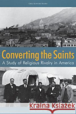 Converting the Saints: A Study of Religious Rivalry in America Charles Randall Paul 9781589587564 Greg Kofford Books - książka