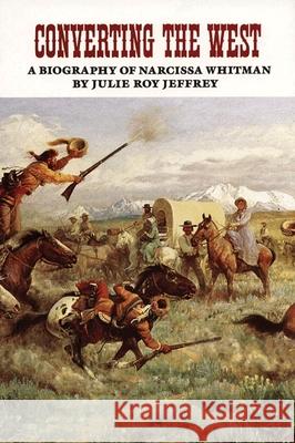 Converting the West, Volume 3: A Biography of Narcissa Whitman Jeffrey, Julie Roy 9780806126234 University of Oklahoma Press - książka