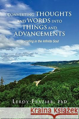 Converting Thoughts and Words Into Things and Advancements Leroy Phd Frazier 9781450047166  - książka