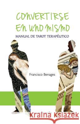 Convertirse en uno mismo: Manual de Tarot Terapéutico Benages, Francisco 9781484876091 Createspace Independent Publishing Platform - książka