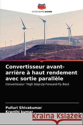 Convertisseur avant-arrière à haut rendement avec sortie parallèle Pulluri Shivakumar, Kranthi Kumar 9786202969154 Editions Notre Savoir - książka