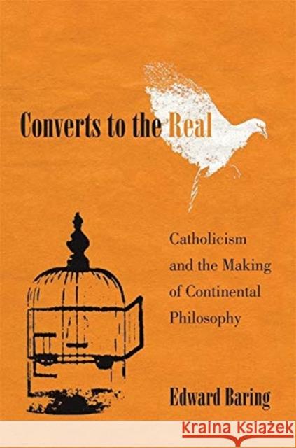 Converts to the Real: Catholicism and the Making of Continental Philosophy Edward Baring 9780674988378 Harvard University Press - książka