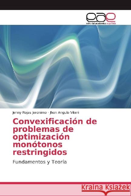 Convexificación de problemas de optimización monótonos restringidos : Fundamentos y Teoría Rojas Jeronimo, Jenny; Angulo Viteri, Jhon 9783639534955 Editorial Académica Española - książka