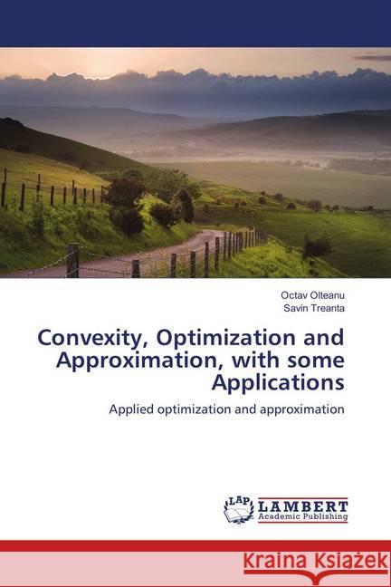 Convexity, Optimization and Approximation, with some Applications : Applied optimization and approximation Olteanu, Octav; Treanta, Savin 9786139876839 LAP Lambert Academic Publishing - książka