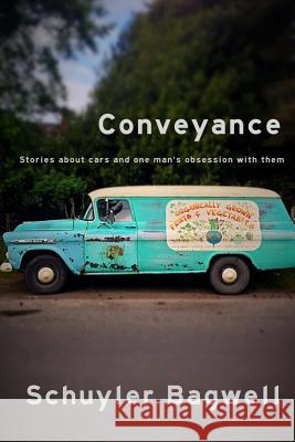 Conveyance: Stories about cars and one man's obsession with them Bagwell, Schuyler 9781500524036 Createspace - książka