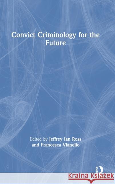 Convict Criminology for the Future Jeffery Ian Ross Francesca Vianello 9780367860172 Routledge - książka