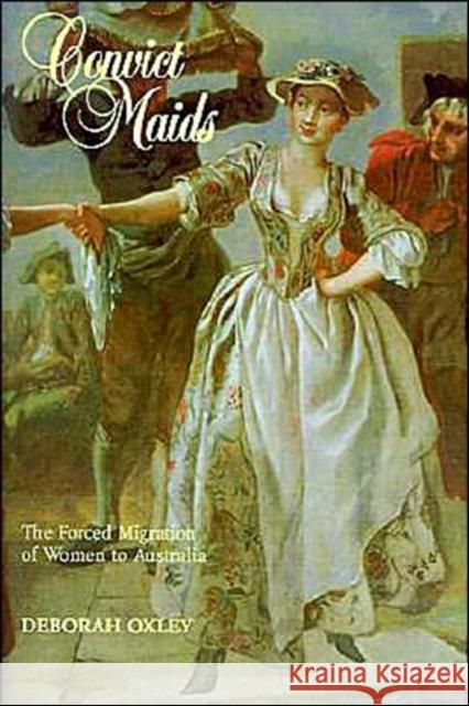 Convict Maids: The Forced Migration of Women to Australia Oxley, Deborah 9780521446778 Cambridge University Press - książka