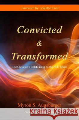 Convicted & Transformed: The Christian's Relationship to the Holy Spirit Dr Myron S. Augusburger Dr Leighton Ford Dr Ralph I. Tilley 9780990395058 Life in the Spirit Ministries, Incorporated - książka