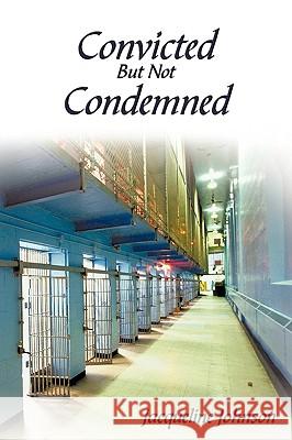 Convicted But Not Condemned Jacqueline Johnson 9781438936758 Authorhouse - książka
