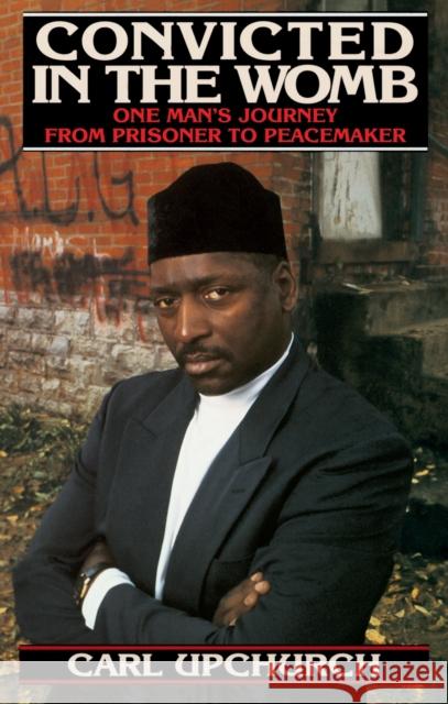 Convicted in the Womb: One Man's Journey from Prisoner to Peacemaker Upchurch, Carl 9780553375206 Bantam Books - książka