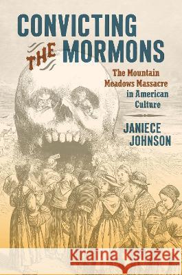 Convicting the Mormons – The Mountain Meadows Massacre in American Culture Janiece Johnson 9781469673523  - książka