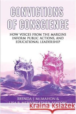 Convictions of Conscience: How Voices From the Margins Inform Public Actions and Educational Leadership Brenda J. McMahon Lisa R. Merriweather  9781641136440 Information Age Publishing - książka