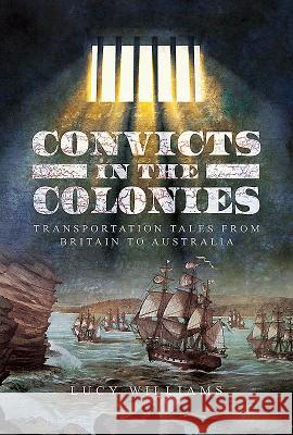Convicts in the Colonies: Transportation Tales from Britain to Australia Lucy Williams 9781526718372 Pen & Sword Books - książka