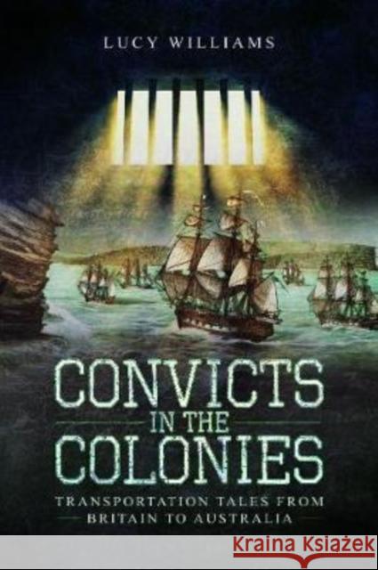 Convicts in the Colonies: Transportation Tales from Britain to Australia Lucy Williams 9781526756312 Pen and Sword History - książka