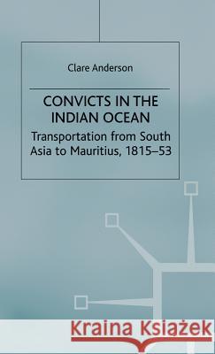 Convicts in the Indian Ocean: Transportation from South Asia to Mauritius, 1815-53 Anderson, C. 9780333761120 PALGRAVE MACMILLAN - książka