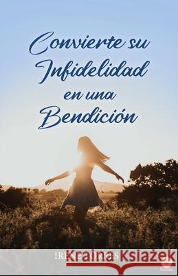 Convierte su infidelidad en una bendición Torres, Irene 9781640865808 Ibukku, LLC - książka