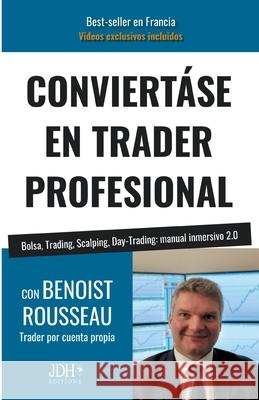 Conviertáse En Trader Profesional: Bolsa, Trading, Scalping, Day-Trading: manual inmersivo 2.0 Benoist Rousseau 9782381272139 Jdh Editions - książka