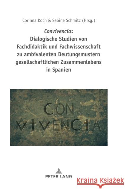 Convivencia: Dialogische Studien Von Fachdidaktik Und Fachwissenschaft Zu Ambivalenten Deutungsmustern Gesellschaftlichen Zusammenlebens in Spanien Koch, Corinna 9783631764701 Peter Lang (JL) - książka