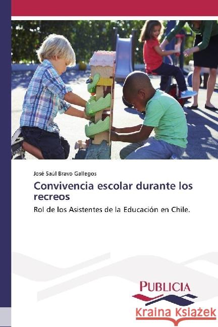 Convivencia escolar durante los recreos : Rol de los Asistentes de la Educación en Chile. Bravo Gallegos, José Saúl 9783841682369 Publicia - książka