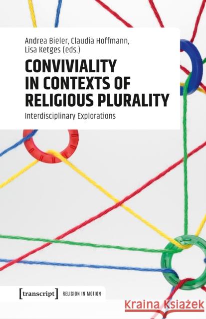 Conviviality in Contexts of Religious Plurality: Interdisciplinary Explorations Andrea Bieler, Claudia Hoffmann, Lisa Ketges 9783837677355 Gazelle Book Services Ltd (RJ) - książka