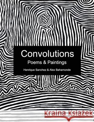 Convolutions: Poems & Paintings Alex Bahamonde Henrique Sanchez 9781676617785 Independently Published - książka