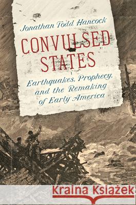 Convulsed States: Earthquakes, Prophecy, and the Remaking of Early America Jonathan Todd Hancock 9781469662176 University of North Carolina Press - książka