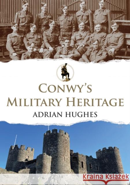 Conwy's Military Heritage Peter Johnson Adrian Hughes 9781398104785 Amberley Publishing - książka