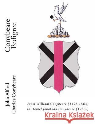 Conybeare Pedigree: From William Conybeare (1498-1563) to Daniel Jonathan Conybeare (1983-) John Alfred Charles Conybeare 9781532705687 Createspace Independent Publishing Platform - książka