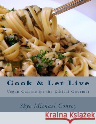 Cook and Let Live: More Vegan Cuisine for the Ethical Gourmet Skye Michael Conroy 9781729738795 Createspace Independent Publishing Platform - książka