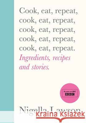 Cook, Eat, Repeat: Ingredients, recipes and stories. Lawson Nigella 9781784743666 Vintage Publishing - książka