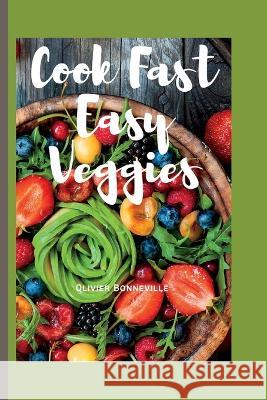 Cook Fast Easy Veggies: Cultivating Bonds through Vegetables Olivier Bonneville   9798852747310 Independently Published - książka