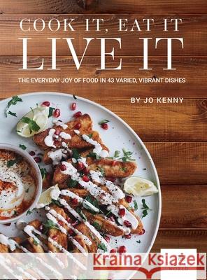 Cook it Eat it Live it: The everyday joy of food in 43 varied, vibrant dishes Jo Kenny 9780620955270 Kingsley Publishers - książka