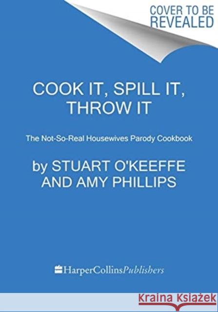 Cook It, Spill It, Throw It: The Not-So-Real Housewives Parody Cookbook O'Keeffe, Stuart 9780063039995 Dey Street Books - książka