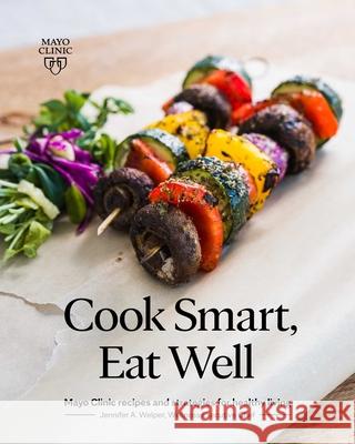 Cook Smart, Eat Well: Mayo Clinic Recipes and Strategies for Healthy Living Welper, Jennifer A. 9781893005808 Mayo Clinic Press - książka