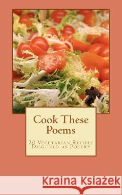 Cook These Poems: 20 Vegetarian Recipes Disguised as Poetry John Vincent Palozzi 9781463709372 Createspace - książka