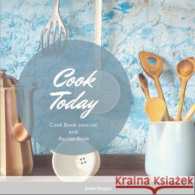 Cook Today: Cook Book Journal and Recipe Book Bodhi Designs 9781300893257 Lulu.com - książka