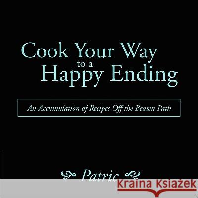 Cook Your Way to a Happy Ending: An Accumulation of Recipes Off the Beaten Path Patric 9781438917887 Authorhouse - książka