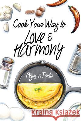 Cook Your Way to Love & Harmony Agus Ekanurdi Frida Antony 9789810986209 Agus Ekanurdi - książka