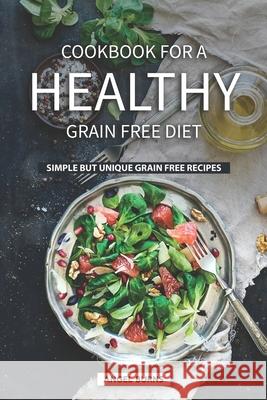 Cookbook for A Healthy Grain Free Diet: Simple but Unique Grain Free Recipes Angel Burns 9781686467509 Independently Published - książka