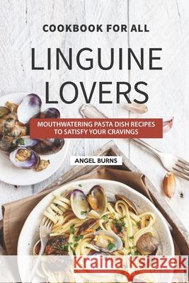 Cookbook for All Linguine Lovers: Mouthwatering Pasta Dish Recipes to Satisfy Your Cravings Angel Burns 9781686683459 Independently Published - książka