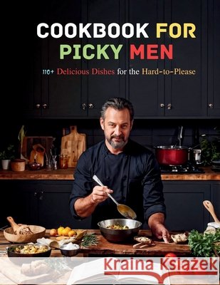 Cookbook For Picky Men: 110+ Delicious Dishes for the Hard-to-Please Marlis Hartwig 9798335598293 Independently Published - książka