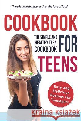 Cookbook For Teens: Teen Cookbook - The Simple and Healthy Teen Cookbook - Easy and Delicious Recipes For Teenagers Greene, Vivian 9781540399533 Createspace Independent Publishing Platform - książka