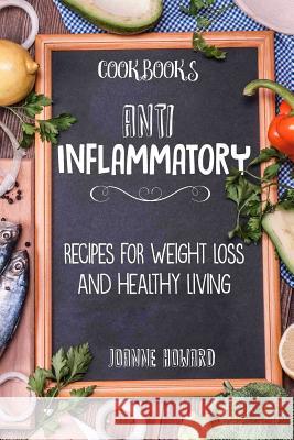 Cookbooks: Anti Inflammatory Recipes, Weight Loss, And Healthy Living Howard, Joanne 9781519423962 Createspace - książka