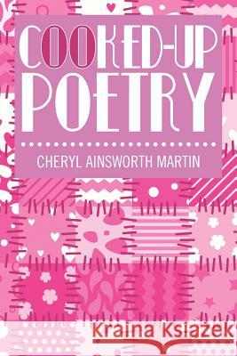 Cooked-Up Poetry Cheryl Ainsworth Martin 9781499040708 Xlibris Corporation - książka