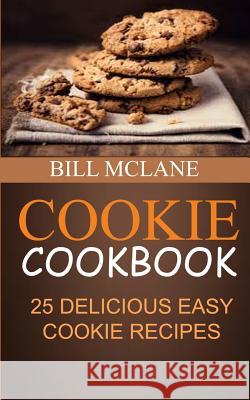 Cookie Cookbook: 25 Delicious Easy Cookie Recipes Bill McLane 9781973994077 Createspace Independent Publishing Platform - książka