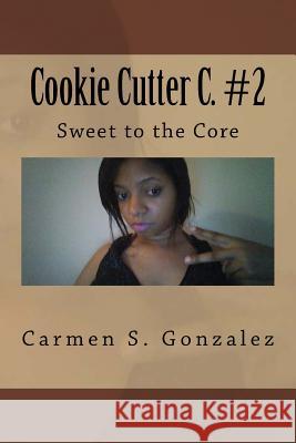 Cookie Cutter C. #2: Sweet to the Core Carmen S. Gonzalez 9781548462697 Createspace Independent Publishing Platform - książka