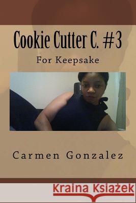 Cookie Cutter C. #3: For Keepsake Carmen S. Gonzalez 9781974068845 Createspace Independent Publishing Platform - książka